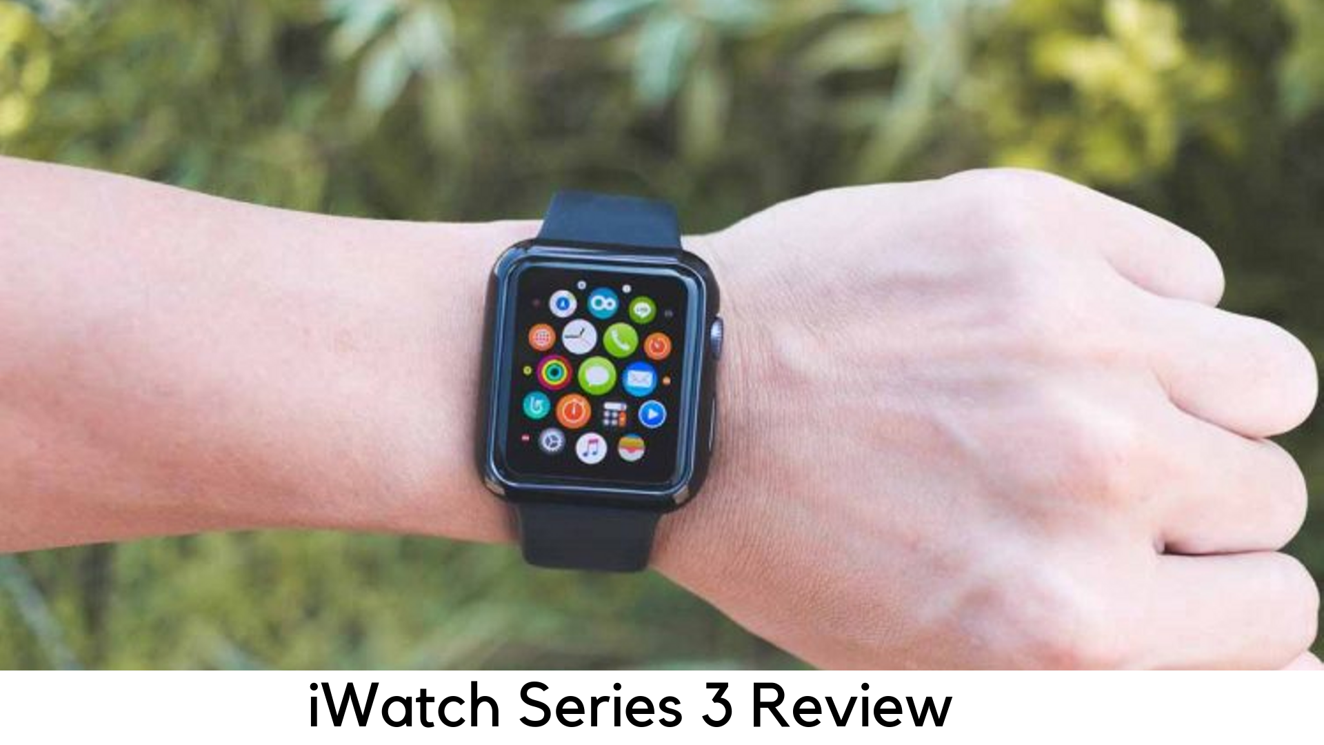 Apple Watch Series 3 Review – Still a Great Smartwatch Worth its Price