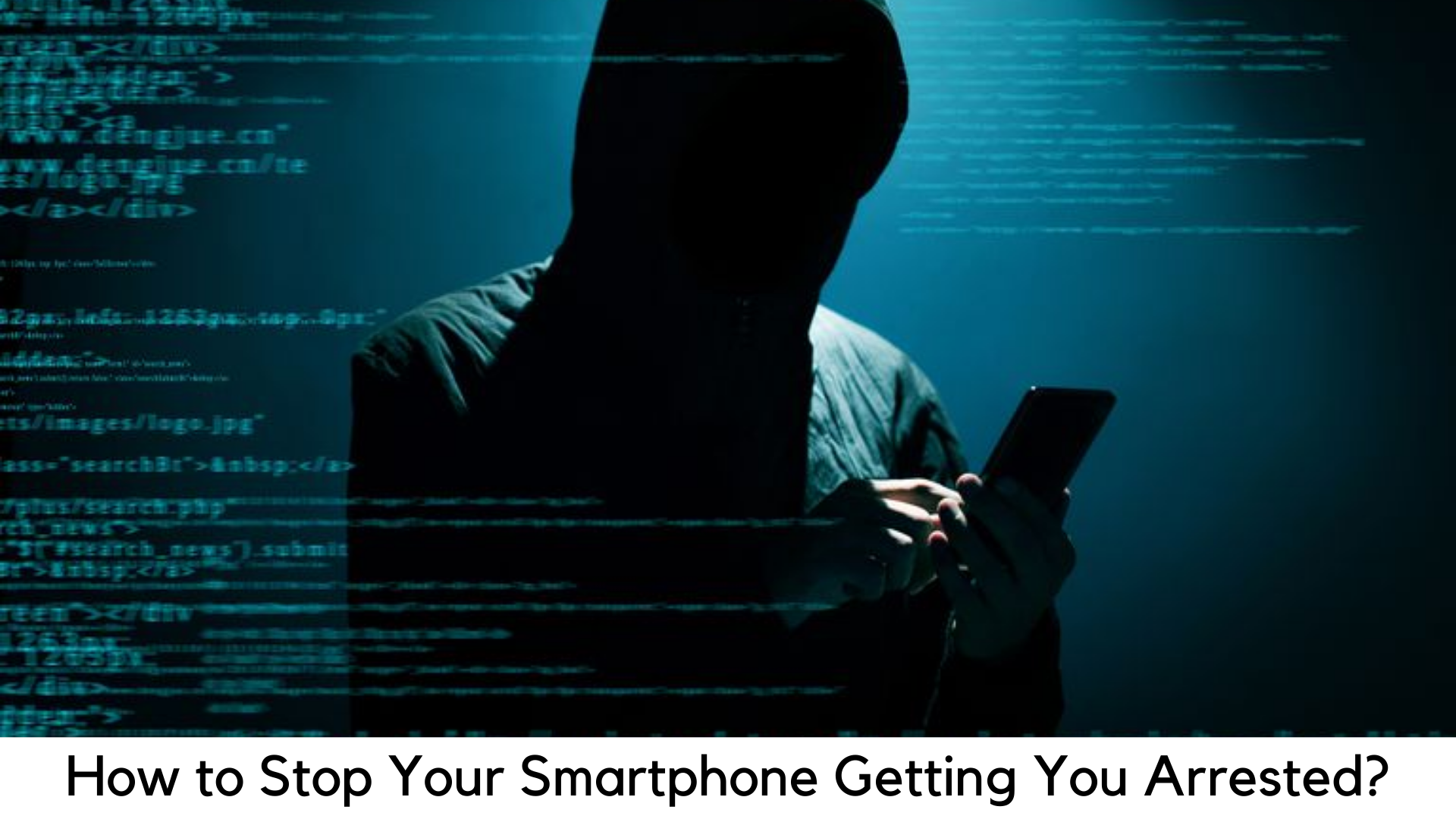 How to Stop Your Smartphone Getting You Arrested?