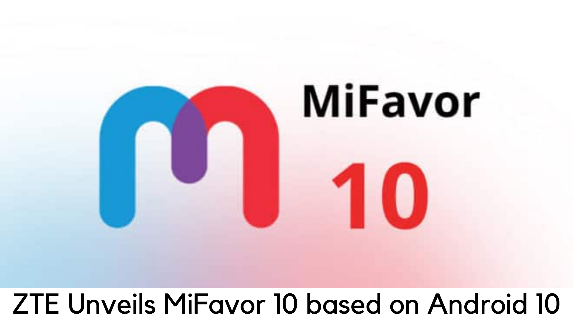 ZTE Unveils and Details MiFavor 10 OS Based on Android 10